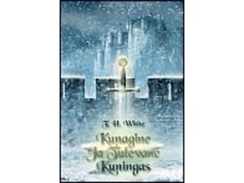 "KUNAGINE JA TULEVANE KUNINGAS"T.H.WHITE