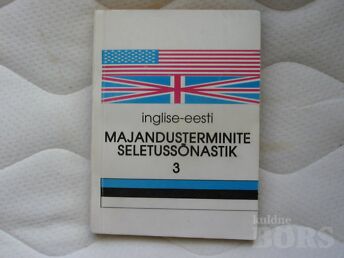 INGLISE-EESTI MAJANDUSTERMINITE SELETUSSÕNASTIK,3.OSA JA EESTI-INGLISE SÕNALOEND.TOIM.U.MERESTE /1992.A.704 LK.