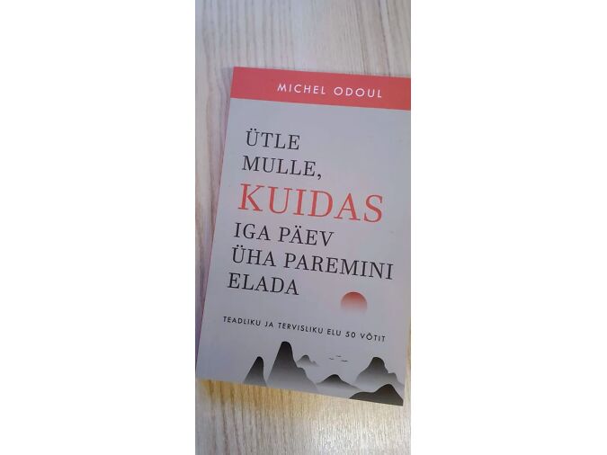 ÜTLE MULLE, KUIDAS IGA PÄEV ÜHA PAREMINI ELADA